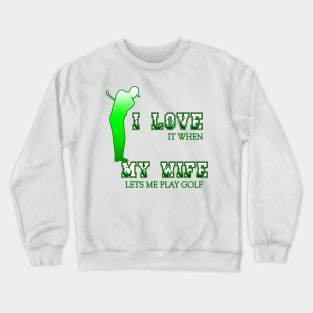 I Love It When My Wife Lets Me play Golf Crewneck Sweatshirt